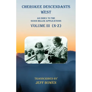 Cherokee Descendants West Volume III (N-Z): An Index to the Guion Miller Applications - Paperback