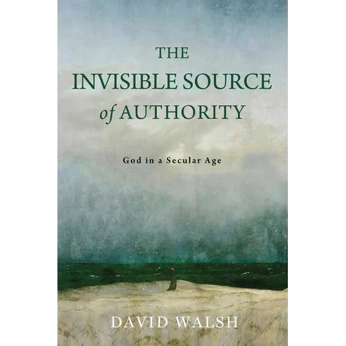 The Invisible Source of Authority: God in a Secular Age - Paperback