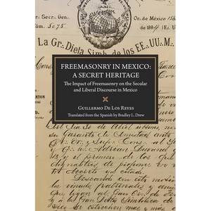 Freemasonry in Mexico: A Secret Heritage: The Impact of Freemasonry on the Secular and Liberal Discourse in Mexico - Paperback