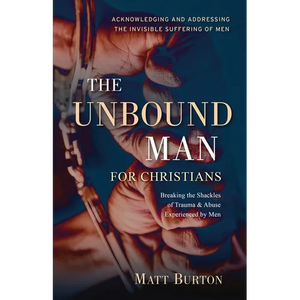 The Unbound Man For Christians: Breaking the Shackles of Trauma & Abuse Experienced by Men - Paperback