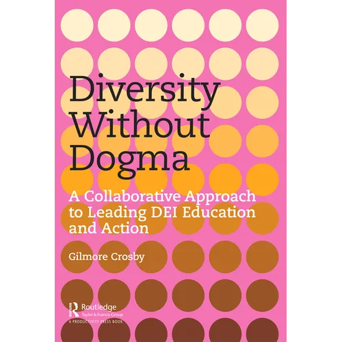 Diversity Without Dogma: A Collaborative Approach to Leading DEI Education and Action - Paperback