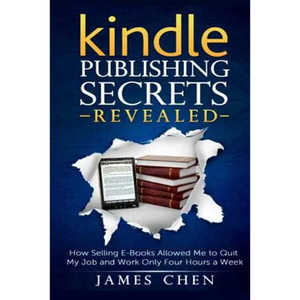 Kindle Publishing Secrets Revealed: How Selling E-Books Allowed Me to Quit My Job and Work Only Four Hours a Week - Paperback