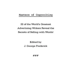 Masters of Copywriting: 22 of the World's Greatest Advertising Writers Reveal the Secrets of Selling with Words! - Paperback
