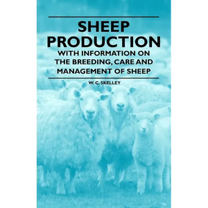 Sheep Production - With Information on the Breeding, Care and Management of Sheep - Paperback
