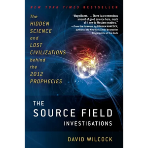The Source Field Investigations: The Hidden Science and Lost Civilizations Behind the 2012 Prophecies - Paperback
