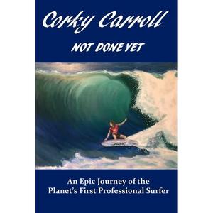 Corky Carroll - Not Done Yet: An epic journey of the planet's first professional surfer. - Paperback