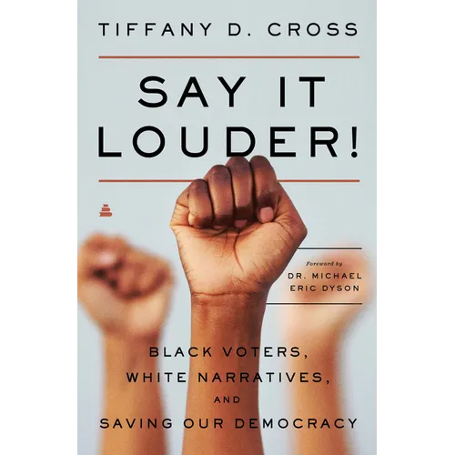Say It Louder!: Black Voters, White Narratives, and Saving Our Democracy - Paperback