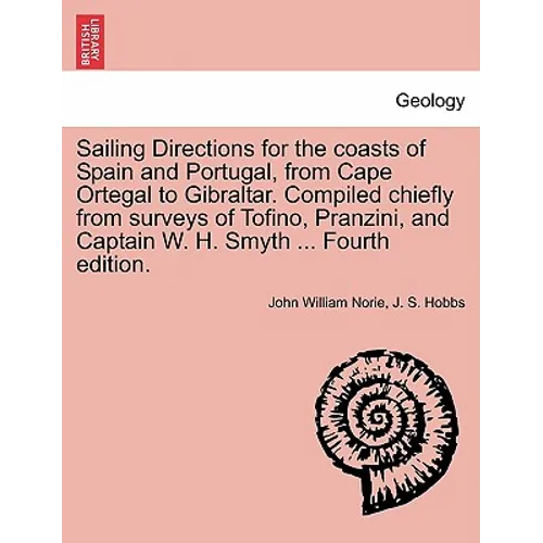 Sailing Directions for the Coasts of Spain and Portugal, from Cape Ortegal to Gibraltar. Compiled Chiefly from Surveys of Tofino, Pranzini, and Captai - Paperback
