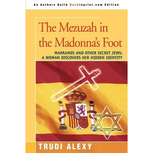 The Mezuzah in the Madonna's Foot: Marranos and Other Secret Jews: A Woman Discovers Her Hidden Identity - Paperback