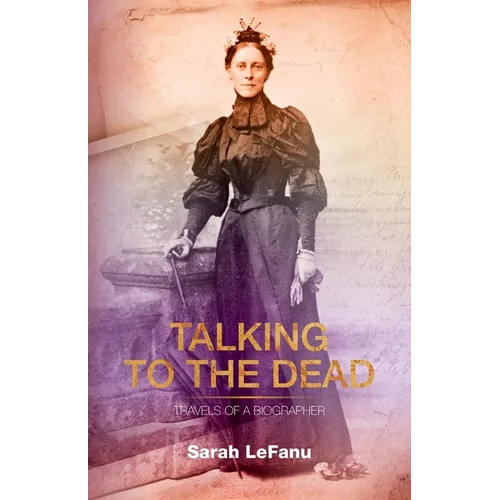 Talking to the Dead: Travels of a Biographer - Paperback