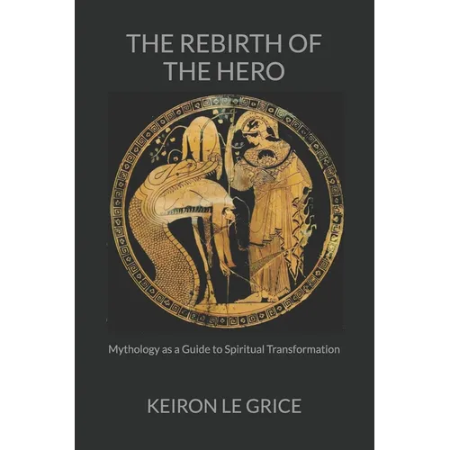 The Rebirth of the Hero: Mythology as a Guide to Spiritual Transformation - Paperback