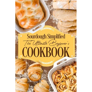 Sourdough Simplified: The Ultimate Beginner's Cookbook: Sourdough for Beginners - Paperback