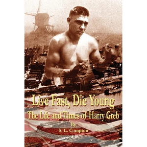 Live Fast, Die Young the Life and Times of Harry Greb - Hardcover