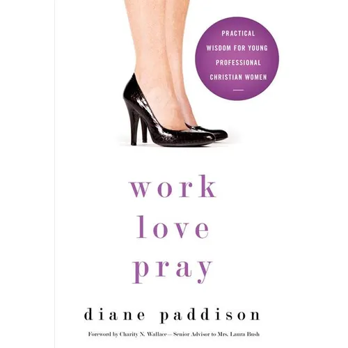The Work, Love, Pray: Practical Wisdom for Professional Christian Women and Those Who Want to Understand Them - Paperback
