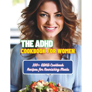 The ADHD Cookbook for Women: 100+ ADHD Cookbook Recipes for Nourishing Meals - Paperback