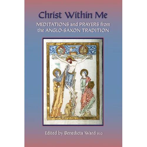 Christ Within Me: Prayers and Meditations from the Anglo-Saxon Tradition Volume 213 - Paperback