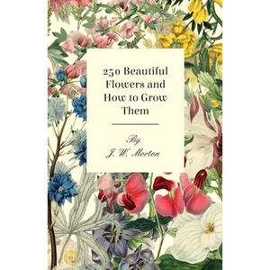250 Beautiful Flowers and How to Grow Them - Hardcover
