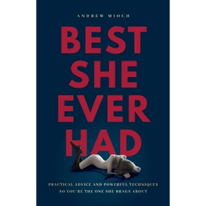 Best She Ever Had: Practical Advice and Powerful Techniques So You're the One She Brags About - Paperback