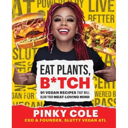 Eat Plants, B*tch: 91 Vegan Recipes That Will Blow Your Meat-Loving Mind - Hardcover