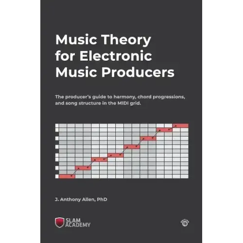 Music Theory for Electronic Music Producers: The producer's guide to harmony, chord progressions, and song structure in the MIDI grid. - Paperback