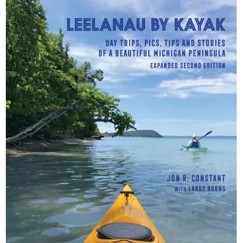Leelanau by Kayak: Day Trips, Pics, Tips and Stories of a Beautiful Michigan Peninsula - Hardcover