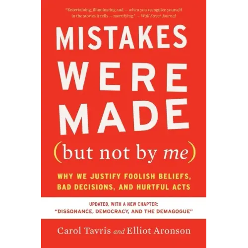 Mistakes Were Made (But Not by Me) Third Edition: Why We Justify Foolish Beliefs, Bad Decisions, and Hurtful Acts - Paperback