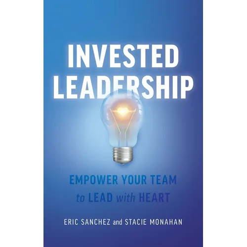 Invested Leadership: Empower Your Team to Lead with Heart - Paperback