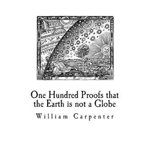 One Hundred Proofs that the Earth is not a Globe: Flat Earth Theory - Paperback