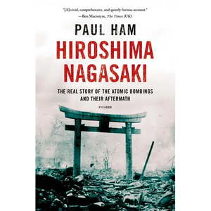 Hiroshima Nagasaki: The Real Story of the Atomic Bombings and Their Aftermath - Paperback