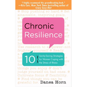 Chronic Resilience: 10 Sanity-Saving Strategies for Women Coping with the Stress of Illness (for Readers of the Body Keeps the Score or Taming Chronic - Paperback