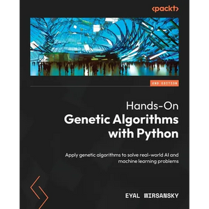 Hands-On Genetic Algorithms with Python - Second Edition: Apply genetic algorithms to solve real-world AI and machine learning problems - Paperback