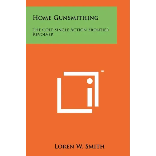 Home Gunsmithing: The Colt Single Action Frontier Revolver - Paperback