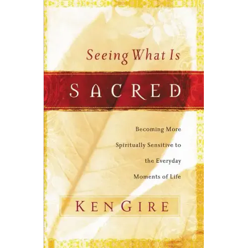 Seeing What Is Sacred: Becoming More Spiritually Sensitive to the Everyday Moments of Life - Paperback