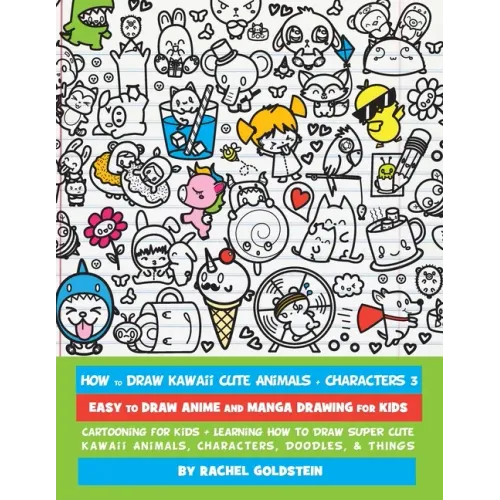 How to Draw Kawaii Cute Animals + Characters 3: Easy to Draw Anime and Manga Drawing for Kids: Cartooning for Kids + Learning How to Draw Super Cute K - Paperback