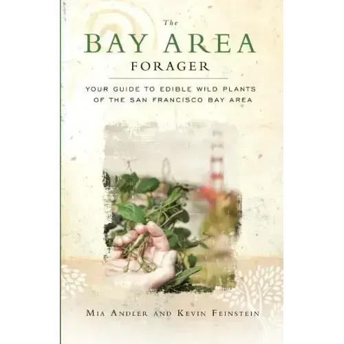 The Bay Area Forager: Your Guide to Edible Wild Plants of the San Francisco Bay Area - Paperback