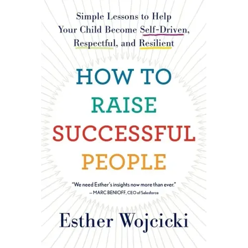 How to Raise Successful People: Simple Lessons to Help Your Child Become Self-Driven, Respectful, and Resilient - Paperback