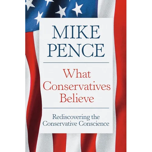 What Conservatives Believe: Rediscovering the Conservative Conscience - Hardcover