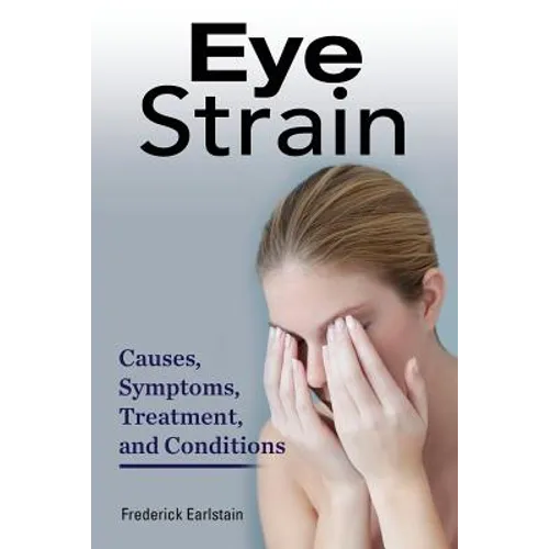 Eye Strain: Causes, Symptoms, Treatment, and Conditions - Paperback