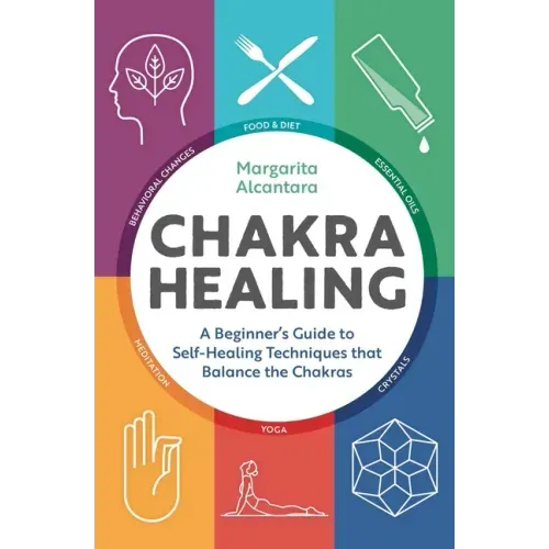Chakra Healing: A Beginner's Guide to Self-Healing Techniques That Balance the Chakras - Paperback