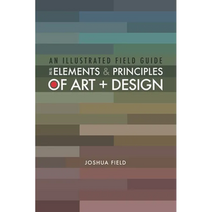 An Illustrated Field Guide to the Elements and Principles of Art + Design - Paperback