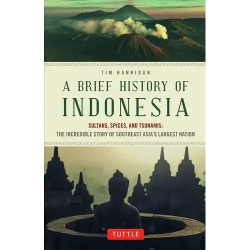 A Brief History of Indonesia: Sultans, Spices, and Tsunamis: The Incredible Story of Southeast Asia's Largest Nation - Paperback