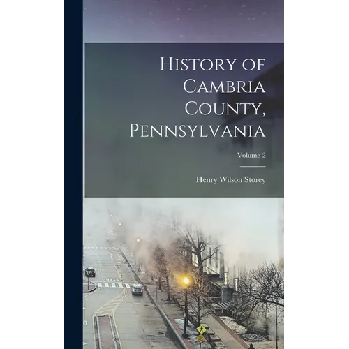 History of Cambria County, Pennsylvania; Volume 2 - Hardcover