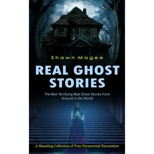 Real Ghost Stories: The Best Terrifying Real Ghost Stories From Around in the World (A Haunting Collection of True Paranormal Encounters) - Paperback