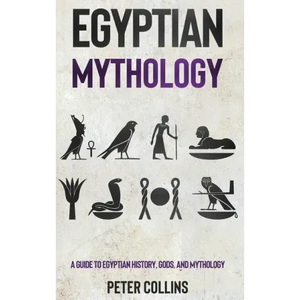 Egyptian Mythology: A Guide to Egyptian History, Gods, and Mythology - Hardcover