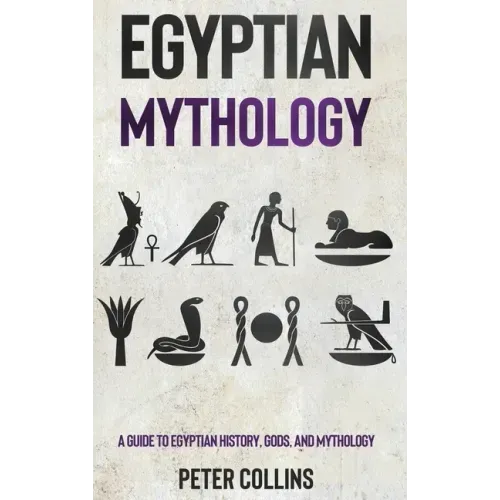 Egyptian Mythology: A Guide to Egyptian History, Gods, and Mythology - Hardcover