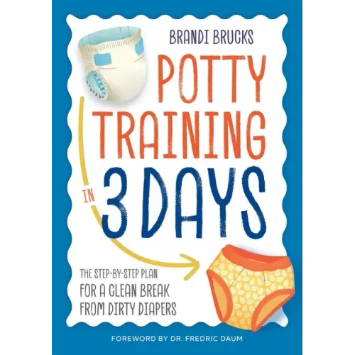 Potty Training in 3 Days: The Step-By-Step Plan for a Clean Break from Dirty Diapers - Paperback