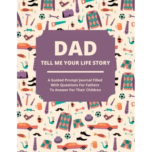 Dad Tell Me Your Life Story: A guided journal filled with questions for fathers to answer for their children - Paperback