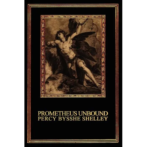 Prometheus Unbound: A Lyrical Drama in Four Acts - Paperback