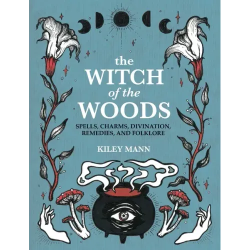 The Witch of the Woods: Spells, Charms, Divination, Remedies, and Folklore - Hardcover