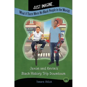 Just Imagine...What If There Were No Black People in the World?: Jaxon and Kevin's Black History Trip Downtown - Paperback